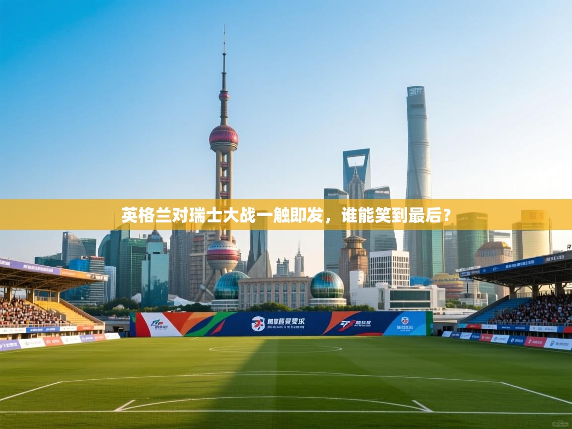 英格兰对瑞士大战一触即发，谁能笑到最后？