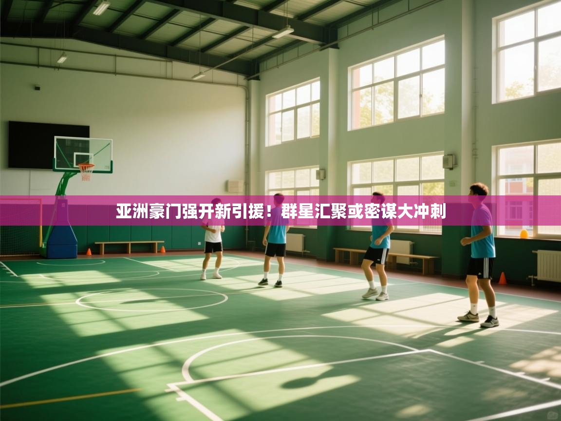 亚洲豪门强开新引援！群星汇聚或密谋大冲刺